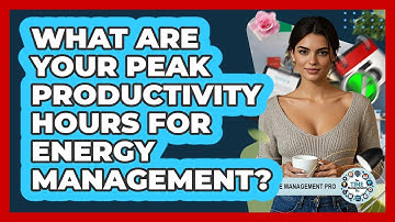 What Are Your Peak Productivity Hours For Energy Management? - The Time Management Pro