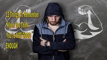 15 Things To Remember When You Think You’re NOT GOOD ENOUGH 😞