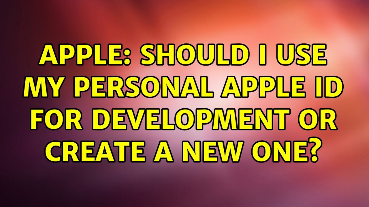 Apple Should I Use My Personal Apple ID For Development Or Create A Apple Should I Use My Personal Apple ID For Development Or Create A