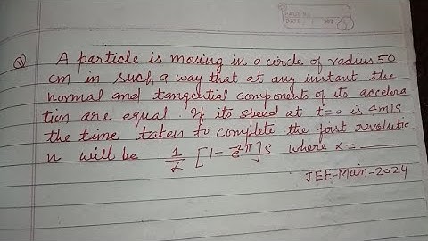 A particle is moving in a circle of radius 50 cm in such a way that at any instant the normal..