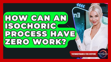 How Can An Isochoric Process Have Zero Work? - Thermodynamics For Everyone
