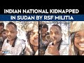 Sudan War Exclusive You Know SRK Sudan Rebels Guns In Hand Ask Kidnapped Indian