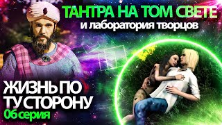 Тантра на том свете и лаборатория творцов | ЖИЗНЬ ПО ТУ СТОРОНУ | 6 серия