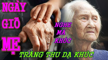 NGÀY GIỖ MẸ " Trăng Thu Dạ Khúc " Bài Hát Về Mẹ Hay Và Ý Nghĩa