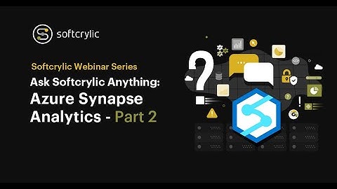 Ask Softcrylic Anything: Azure Synapse Analytics Part 2 | Softcrylic Webinar Series | Softcrylic