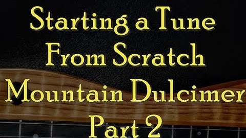 Starting a Tune From Scratch, Mountain Dulcimer, Part 2