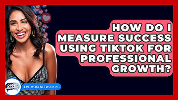 How Do I Measure Success Using TikTok For Professional Growth? - Everyday-Networking