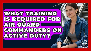 What Training Is Required for Air Guard Commanders on Active Duty? - Air Guard Commanders