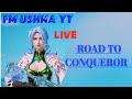 FM USHNA IS LIVE-RANK PUSH- ROAD TO CONQUEROR