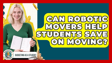 Can Robotic Movers Help Students Save On Moving? - Budgeting as a Student