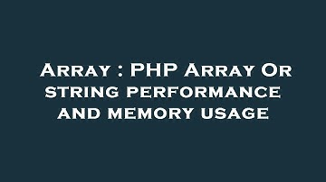 Array : PHP Array Or string performance and memory usage
