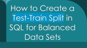 How to Create a Test-Train Split in SQL for Balanced Data Sets