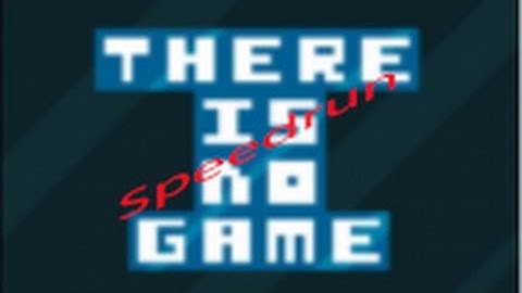 Speedrun #1 | There Is No Game