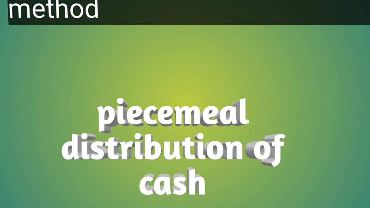 Piecemeal distribution of cash excess capital method/surplus capital