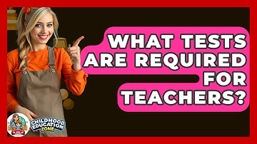 What Tests Are Required For Teachers? - Childhood Education Zone