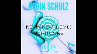 Robin Schulz - Sugar (feat. Francesco Yates) (Kevin Keat Nightcore Remix)