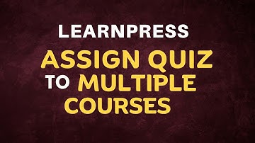How to assign a quiz to multiple courses in LearnPress