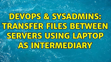 DevOps & SysAdmins: Transfer files between servers using laptop as intermediary (2 Solutions!!)