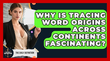 Why Is Tracing Word Origins Across Continents Fascinating? - The Daily Definition