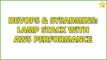 DevOps & SysAdmins: LAMP stack with AWS performance