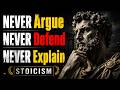 NEVER Argue, NEVER Defend, NEVER Explain — When Silence Becomes Your Greatest Power | Stoicism