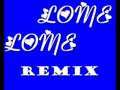LOME LOME REMIX LOME LOME REMIX