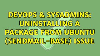 DevOps & SysAdmins: Uninstalling a package from Ubuntu (sendmail-base) issue (4 Solutions!!)