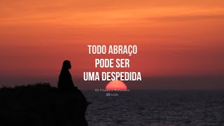 A vida não avisa, todo abraço pode ser uma despedida.