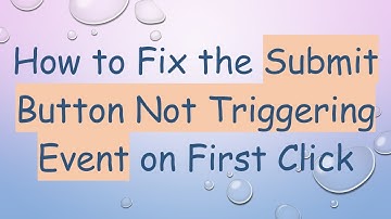 How to Fix the Submit Button Not Triggering Event on First Click