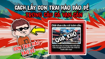 Cách Lấy Nhân Vật CON TRAI HÀO ĐÀO ĐẾ Trong Map CUỘC THI CÂU CÁ Mới Nhất CÂU CÁ VẠN CÂN