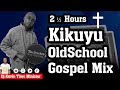 Kikuyu oldschool gospel mix 2022 2 hours  dj kevin thee minister