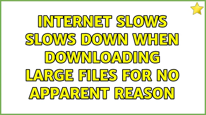 Internet slows slows down when downloading large files for no apparent reason (2 Solutions!!)