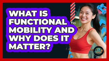 What Is Functional Mobility And Why Does It Matter?