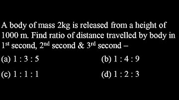 KM DPP 02 Q17   A body of mass 2kg is released from a height of  1000 m. Find ratio of distance tr