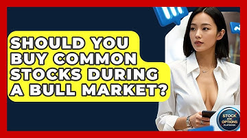 Should You Buy Common Stocks During A Bull Market? - Stock and Options Playbook
