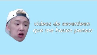 videos de seventeen que me hacen pensar