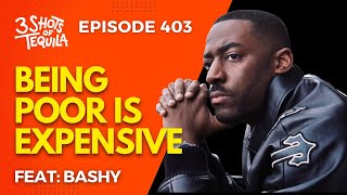 Being Poor Is Expensive Feat: Bashy #3ShotsOfTequila Ep: 403