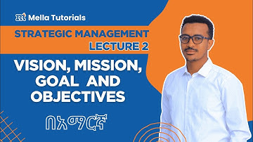 Vision, Mission, Goals and Objectives/ ራእይ፤ ተልእኮ፤ ግብ እና አላማ በተቋማት/ Strategic Management Chapter 2