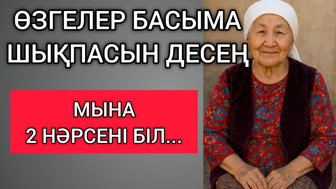 ӨЗГЕЛЕР БАСЫМА ШЫҚПАСЫН ДЕСЕҢ, МЫНА 2 НӘРСЕНІ БІЛ... Өзгеге сабақ болар терең мағыналы сөздер
