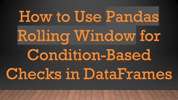 How to Use Pandas Rolling Window for Condition-Based Checks in DataFrames