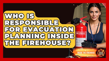 Who Is Responsible for Evacuation Planning Inside the Firehouse? - Inside the Firehouse