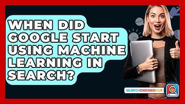 When Did Google Start Using Machine Learning In Search? - SearchEnginesHub.com