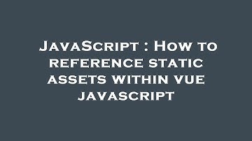 JavaScript : How to reference static assets within vue javascript