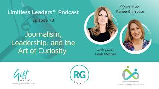 Limitless Leaders Podcast Ep78 Journalism, Leadership, and the Art of Curiosity with Leah Mether