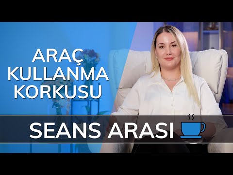 ARAÇ KULLANMA KORKUSU - Seans Arası…☕️