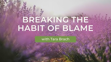 Breaking the Habit of Blame, with Tara Brach