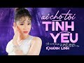 Ai cho tôi tình yêu để làm duyên nụ cười? AI CHO TÔI TÌNH YÊU - Khánh Linh | Nghe Là Mê