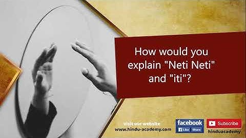 How would you explain Neti Neti and iti?