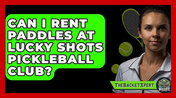 Can I Rent Paddles at Lucky Shots Pickleball Club? | The Racket Xpert News