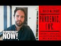 “Pandemic, Inc.": J. David McSwane on Chasing Capitalists & Thieves Who Got Rich While We Got Sick